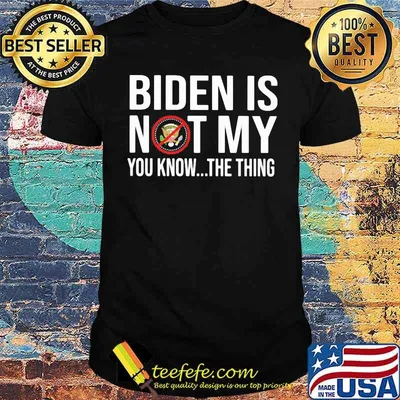 Biden Is Not My You Know the Thing shirt