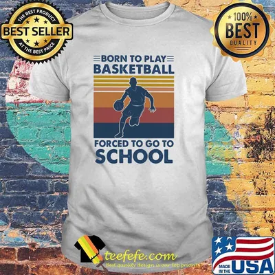 Born To Play Basketball Forced To Go To School Vintage Shirt