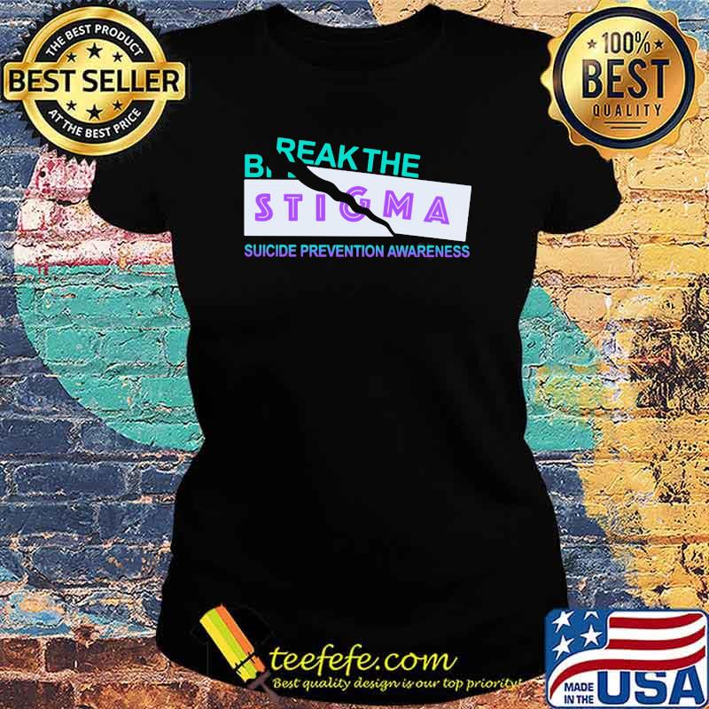 Break The Suicide Prevention Awareness Break The Stigma Shirt Ladies tee Break The Suicide Prevention Awareness Break The Stigma Shirt Ladies tee