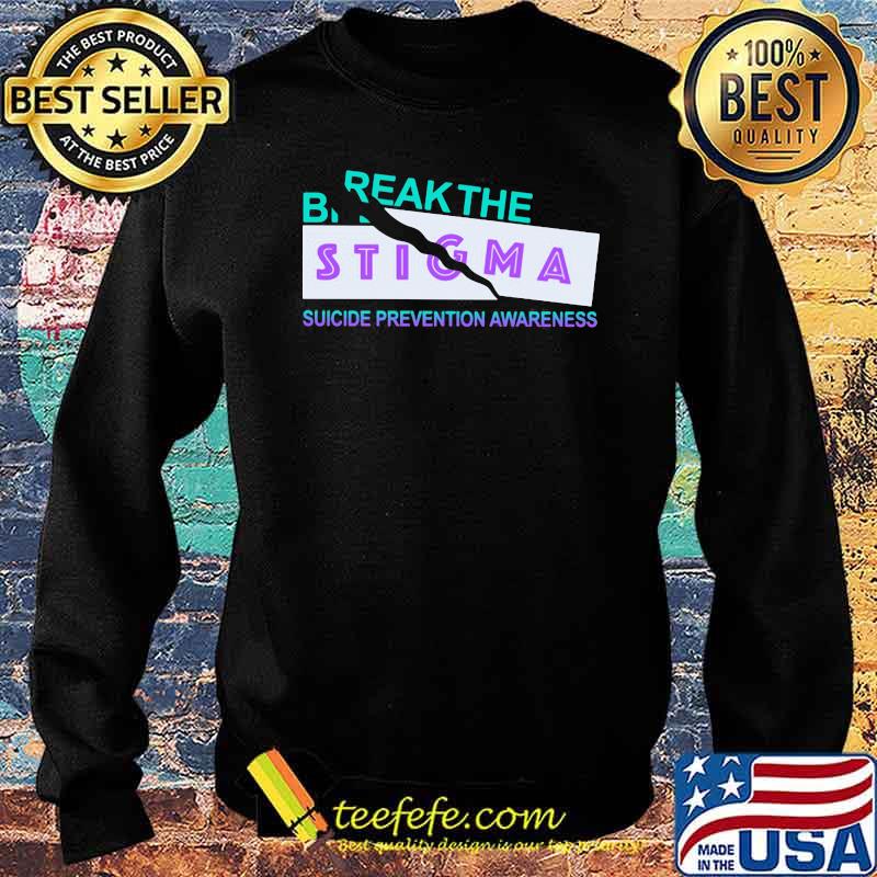 Break The Suicide Prevention Awareness Break The Stigma Shirt Sweater Break The Suicide Prevention Awareness Break The Stigma Shirt Sweater