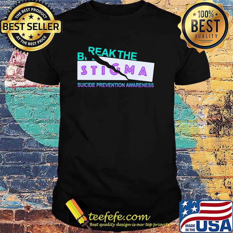 Break The Suicide Prevention Awareness Break The Stigma Shirt