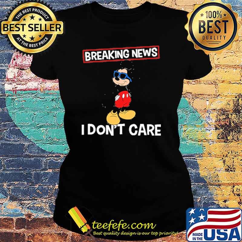 Breaking news i dont care mickey s Ladies tee Breaking news i dont care mickey s Ladies tee