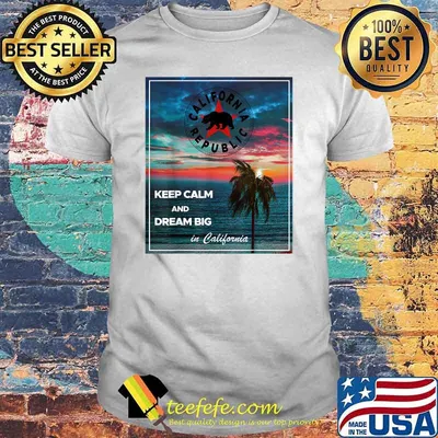 California Republic Keep Calm and Dream Big in California T-Shirt