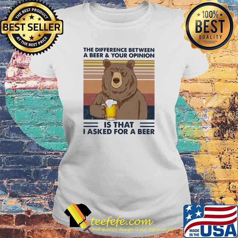 Camping Lover Bear The Difference Between A Beer And Your Opinion Is that I Asked For A Beer Vintage Shirt Laides tee Camping Lover Bear The Difference Between A Beer And Your Opinion Is that I Asked For A Beer Vintage Shirt Laides tee