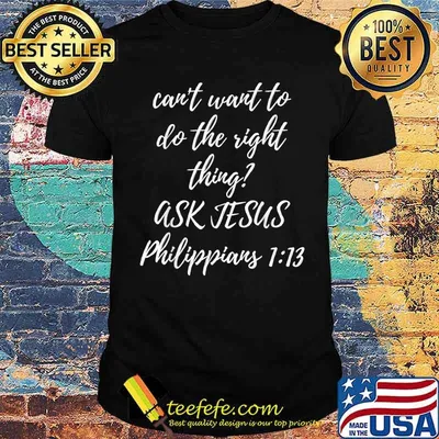 Can't Want To Do This Right Thing Ask Jesus Shirt