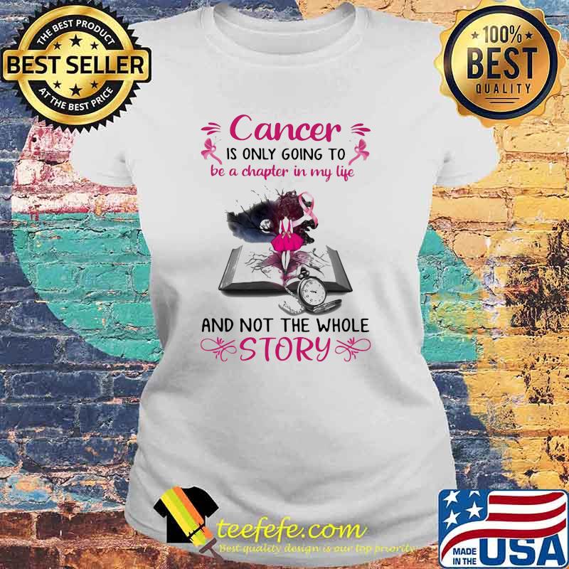 Cancer Is Only Going To Be A Chapter In My Life And Not The Whole Story Shirt Laides tee Cancer Is Only Going To Be A Chapter In My Life And Not The Whole Story Shirt Laides tee