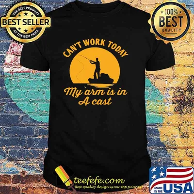 Cant work today my arm is in a cast fishing moon shirt
