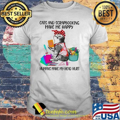Cats And Scapbooking Make Me Happy Humans Make My Head Hurt Shirt