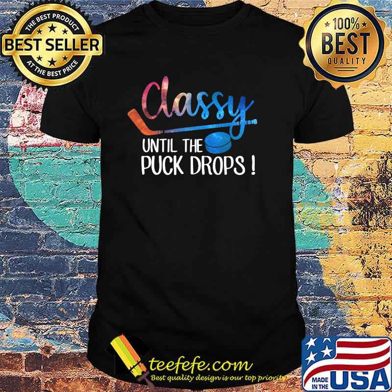 Classy Until The Puck Drops shirt
