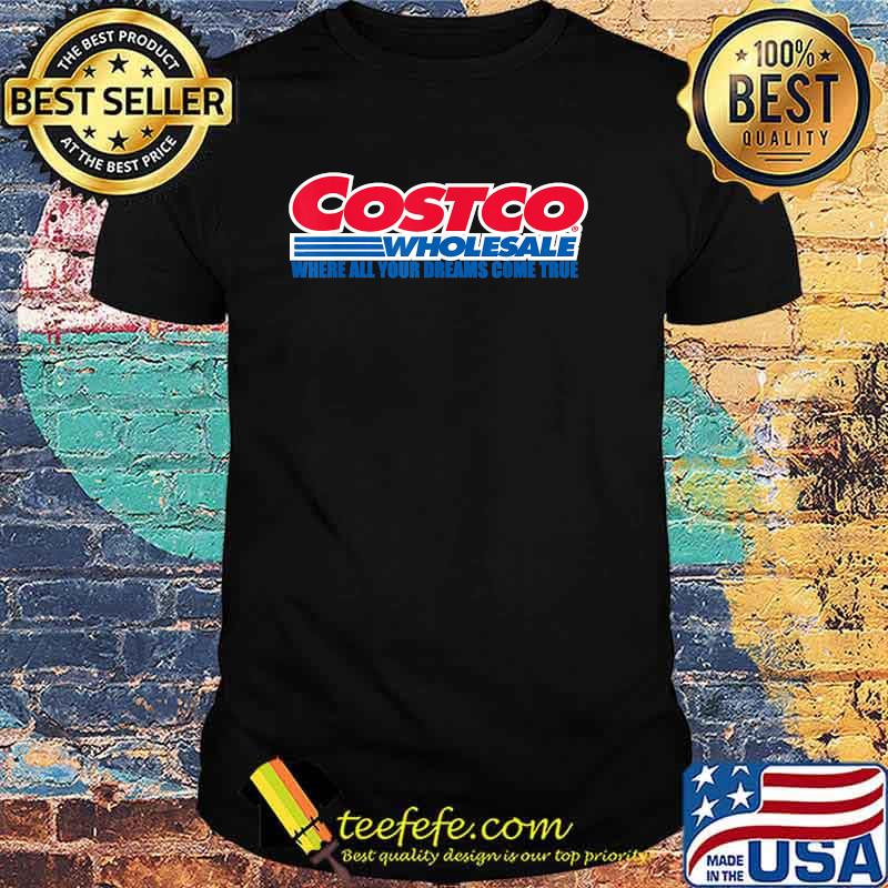 Costcos Wholesale where all your dreams come true T-Shirt