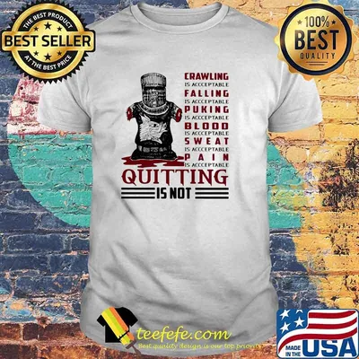 Crawling IS Acceptable Falling Is Acceptable Pucking Is Acceptable Sweat IS Acceptable PAin Is Acceptable Quitting Is Not Shirt