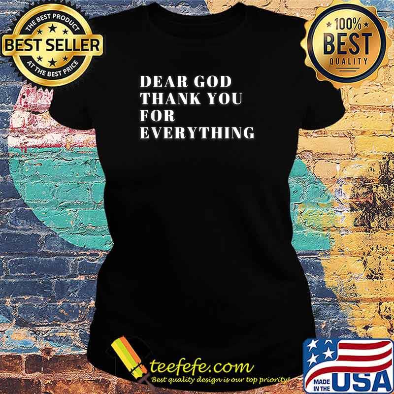 Dear God Thank You For Everything T-Shirt Ladies tee Dear God Thank You For Everything T-Shirt Ladies tee