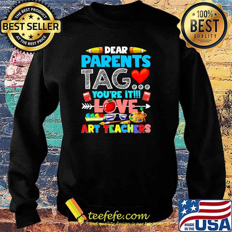 Dear parents tag youre it love art teachers Sweater Dear parents tag youre it love art teachers Sweater