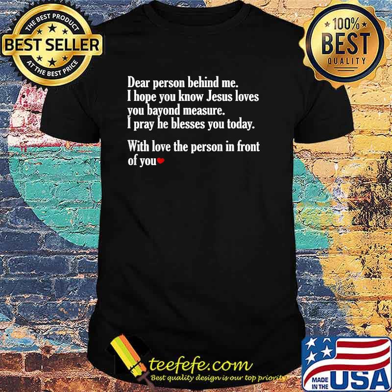 Dear Person Behind Me I Hope You Know Jesus Loves You T-Shirt