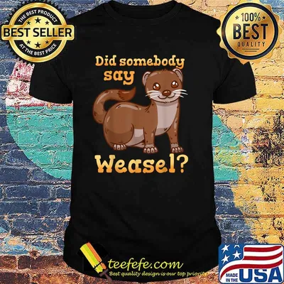 Did somebody say Weasel Weasel Lover T-Shirt