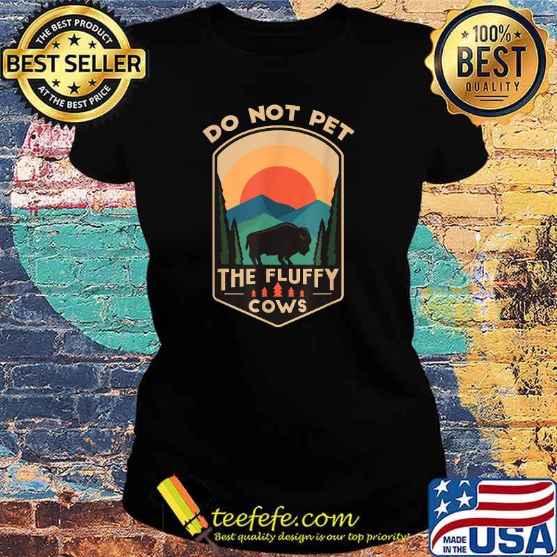 Do Not Pet The Fluffy Cows Funny Retro Yellowstone Park T-Shirt Ladies tee Do Not Pet The Fluffy Cows Funny Retro Yellowstone Park T-Shirt Ladies tee