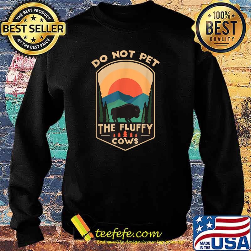 Do Not Pet The Fluffy Cows Funny Retro Yellowstone Park T-Shirt Sweater Do Not Pet The Fluffy Cows Funny Retro Yellowstone Park T-Shirt Sweater
