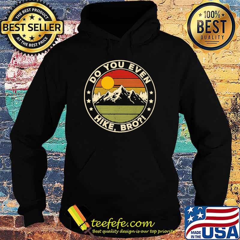 Do You Even Hike Bro Vintage Shirt Hoodie Do You Even Hike Bro Vintage Shirt Hoodie