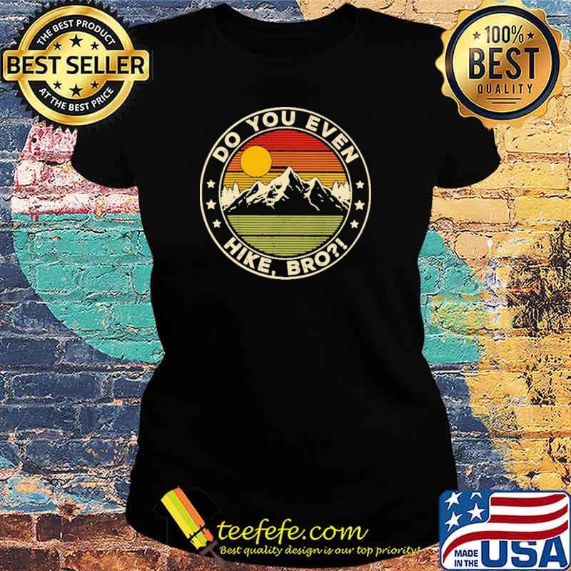 Do You Even Hike Bro Vintage Shirt Ladies tee Do You Even Hike Bro Vintage Shirt Ladies tee