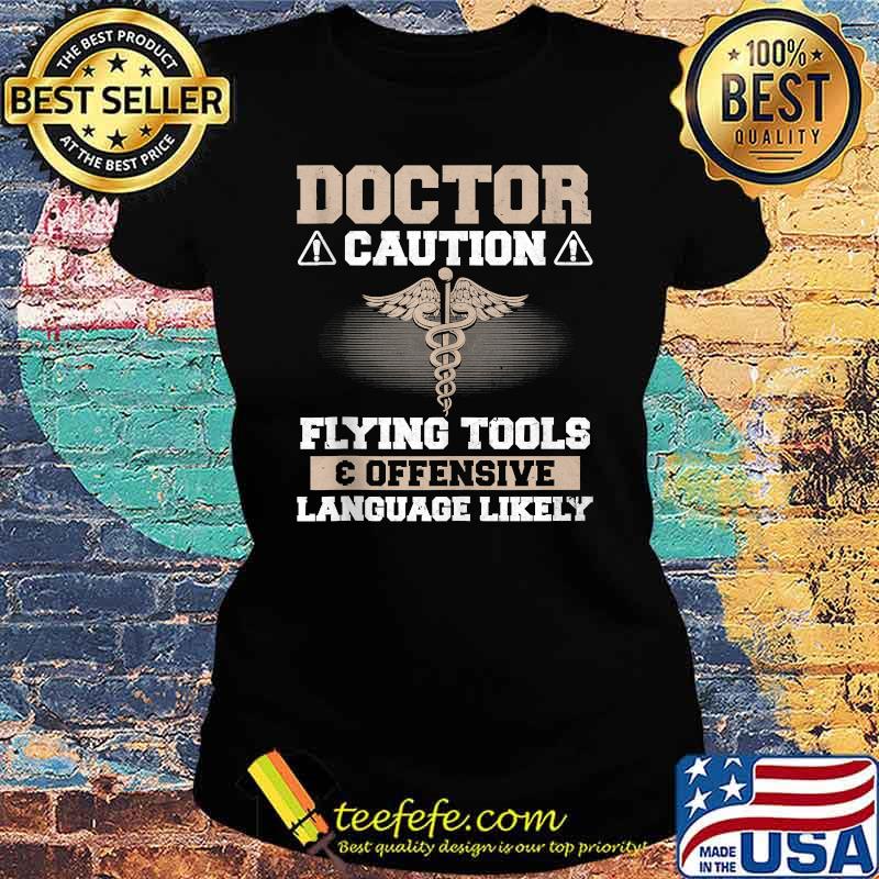 Doctor Caution Flying Tools Offensive Language Father Shirt Ladies tee Doctor Caution Flying Tools Offensive Language Father Shirt Ladies tee