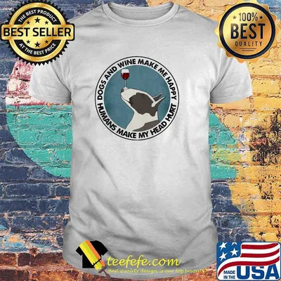 Dogs And Wine Make Me Happy Humans Make My Head Hurt Bull Terriers Shirt