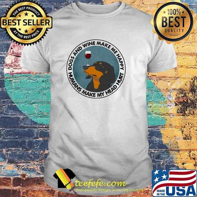 Dogs And Wine Make Me Happy Humans Make My Head Hurt Dachshunds Shirt