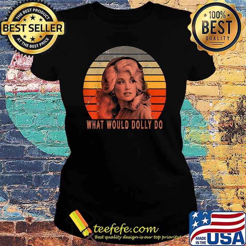 Dollys Funny Partons What Would Dolly Do Vintage Shirt Ladies tee Dollys Funny Partons What Would Dolly Do Vintage Shirt Ladies tee