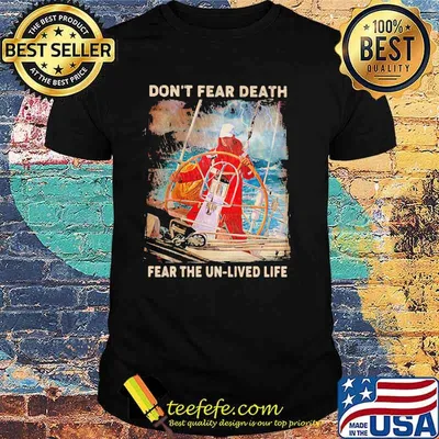 Don't Fear Death Fear The Un Lived Life Shirt