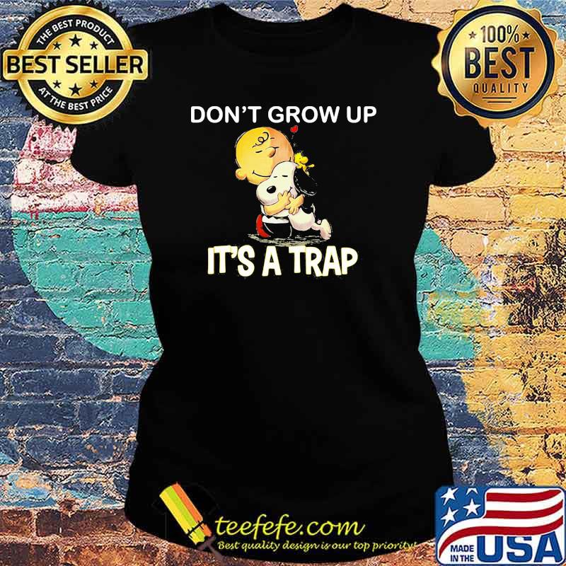 Don't Grow Up It's A Trap Snoopy s Ladies tee Don't Grow Up It's A Trap Snoopy s Ladies tee