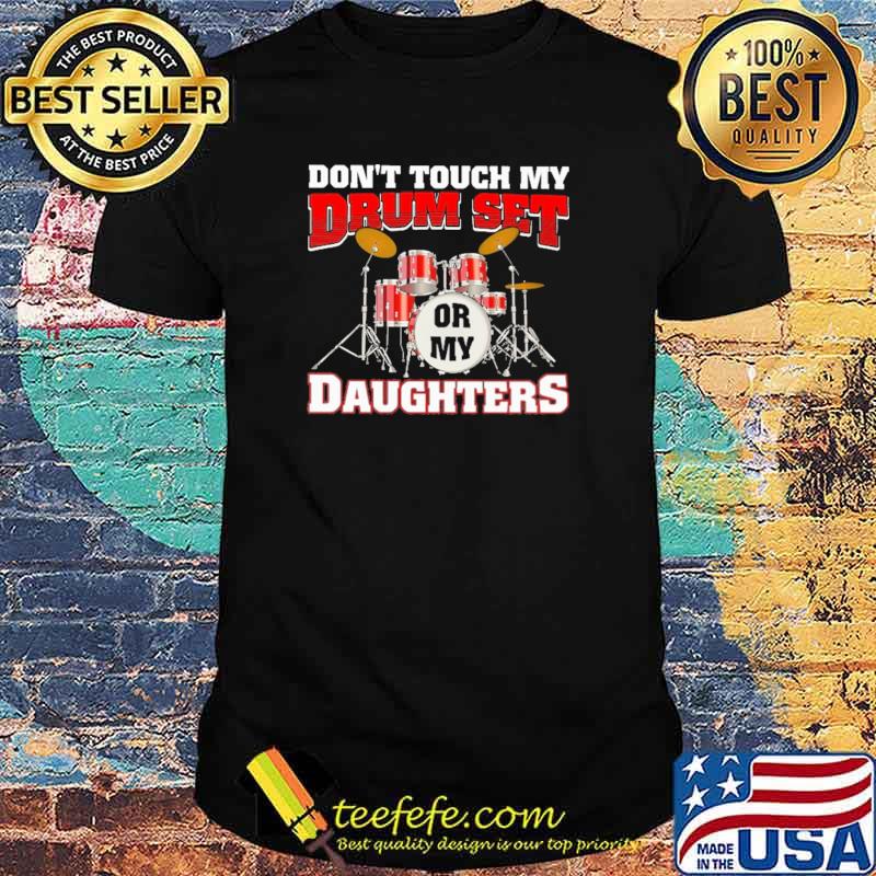 Don't Touch My Set Or My Daughter Shirt
