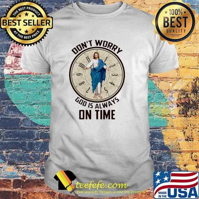 Don't Worry God Is Always On Time Shirt