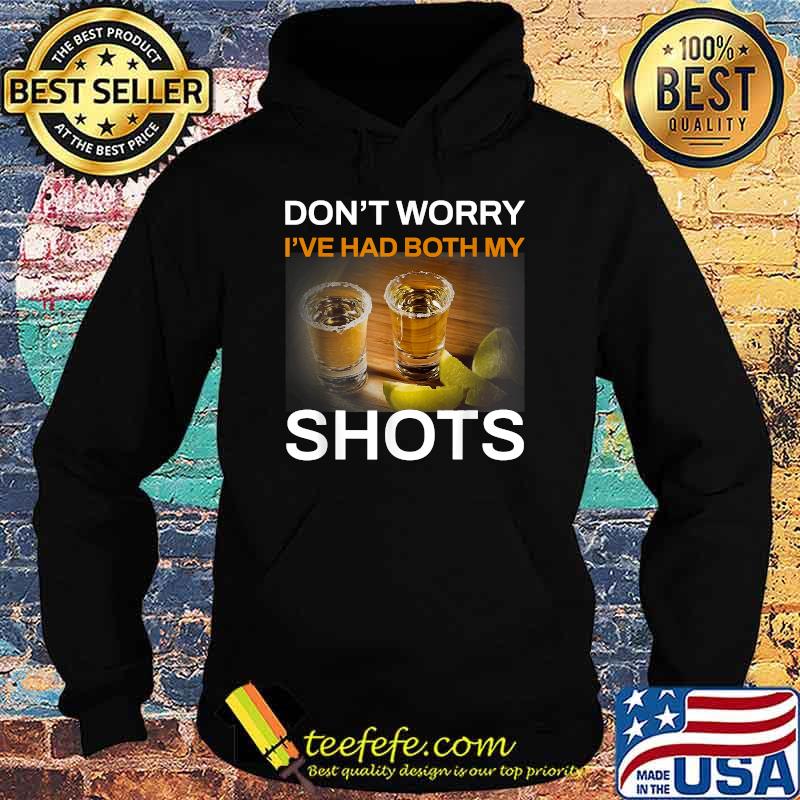 Don't Worry I've Had Both My Shots Tequila T-Shirt Hoodie Don't Worry I've Had Both My Shots Tequila T-Shirt Hoodie