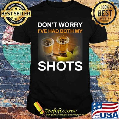Don't Worry I've Had Both My Shots Tequila T-Shirt