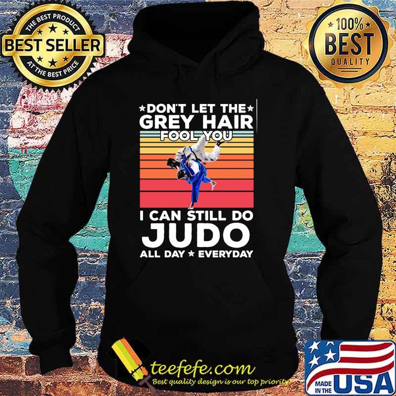Dont let the grey hair fool you i can still do judo all day everyday vintage Hoodie Dont let the grey hair fool you i can still do judo all day everyday vintage Hoodie