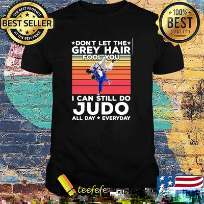Dont let the grey hair fool you i can still do judo all day everyday vintage shirt