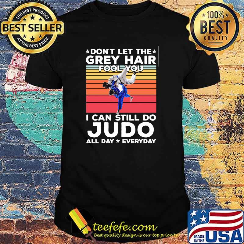 Dont let the grey hair fool you i can still do judo all day everyday vintage shirt Dont let the grey hair fool you i can still do judo all day everyday vintage shirt