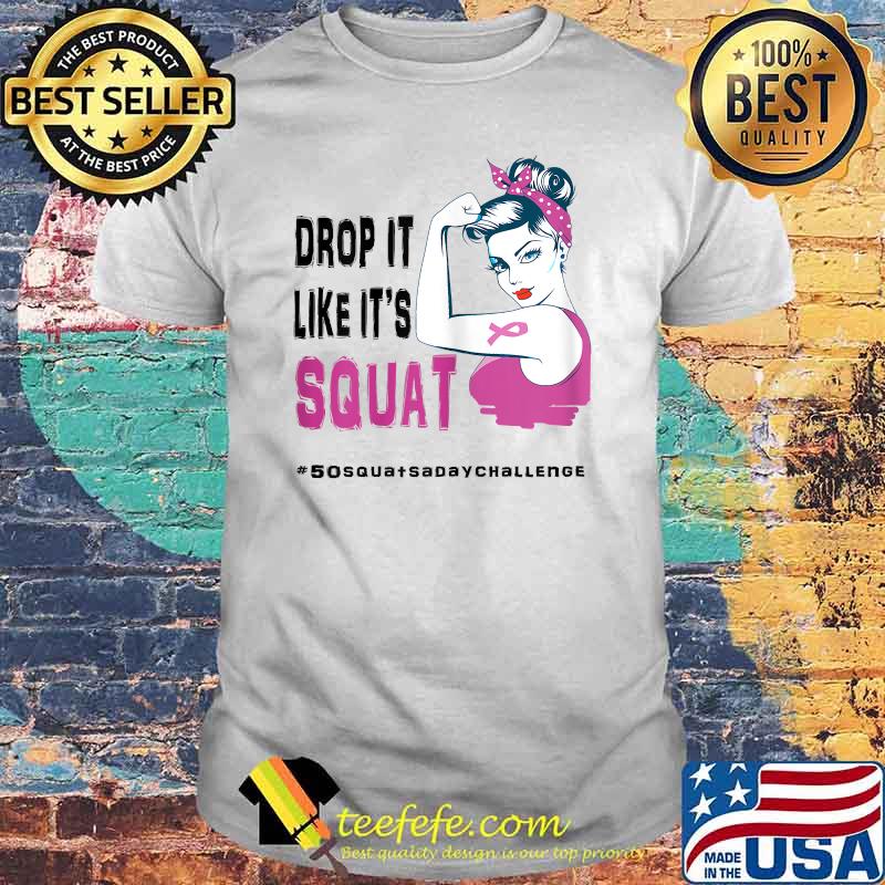 Drop It's Like It's Squat Cancer T-50 Squat A Day Challenge Shirt