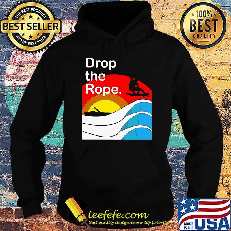 Drop The Rope Wakesurfing Shirt Hoodie Drop The Rope Wakesurfing Shirt Hoodie