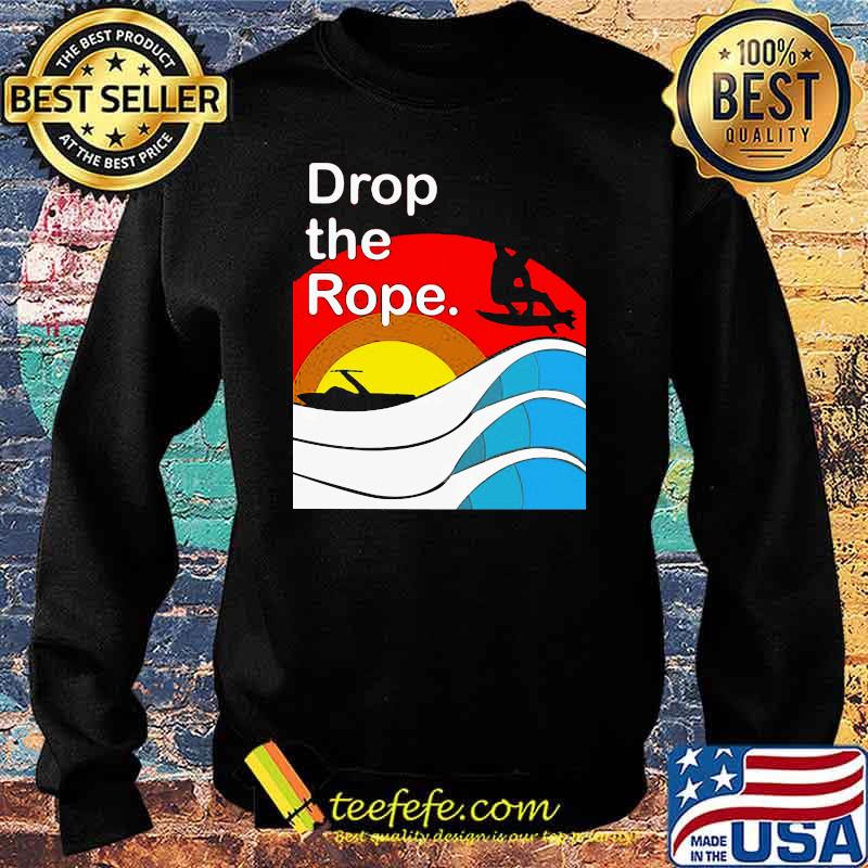 Drop The Rope Wakesurfing Shirt Sweater Drop The Rope Wakesurfing Shirt Sweater