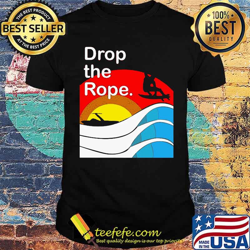 Drop The Rope Wakesurfing Shirt Drop The Rope Wakesurfing Shirt