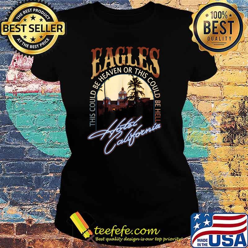 EAGLES Hotels Californias This COuld Be Heaven Or This Could Be Help Band Music Legend T-Shirt Ladies tee EAGLES Hotels Californias This COuld Be Heaven Or This Could Be Help Band Music Legend T-Shirt Ladies tee