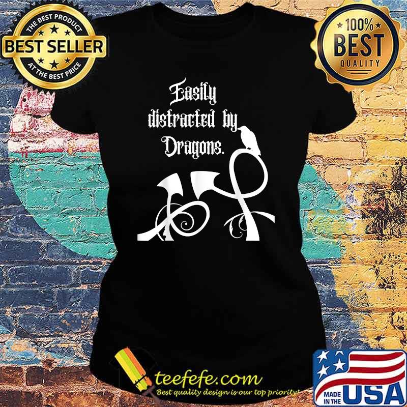 Easily Distracted by Dragons Ladies tee Easily Distracted by Dragons Ladies tee