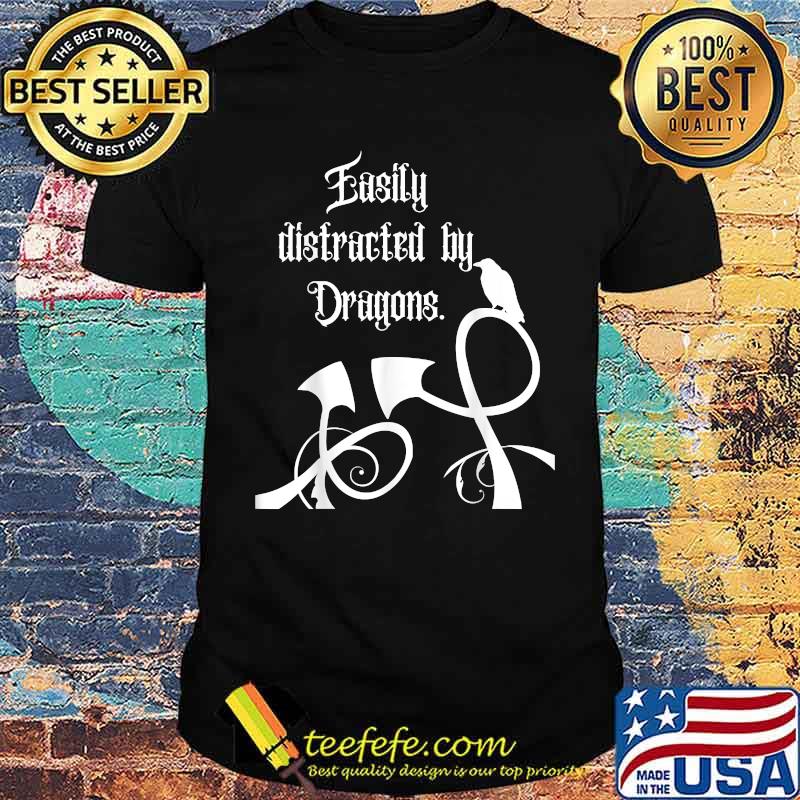 Easily Distracted by Dragons shirt Easily Distracted by Dragons shirt