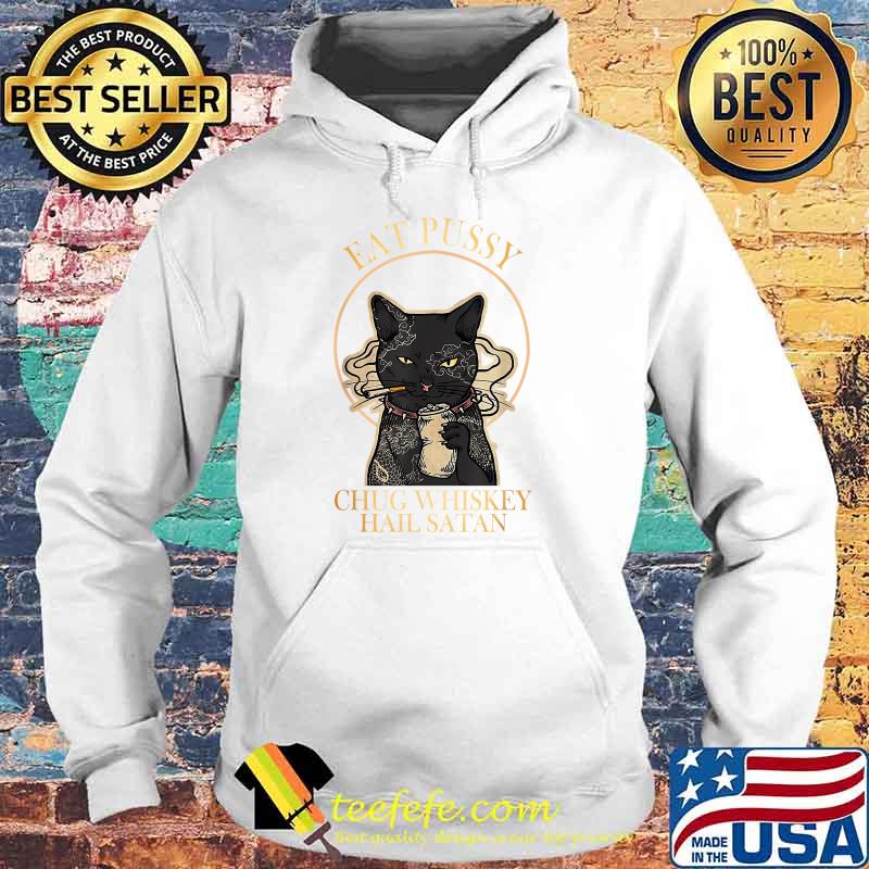 Eat Pussy Chug Whiskey Hail Satan Funny Black Cat T-Shirt Hoodie Eat Pussy Chug Whiskey Hail Satan Funny Black Cat T-Shirt Hoodie