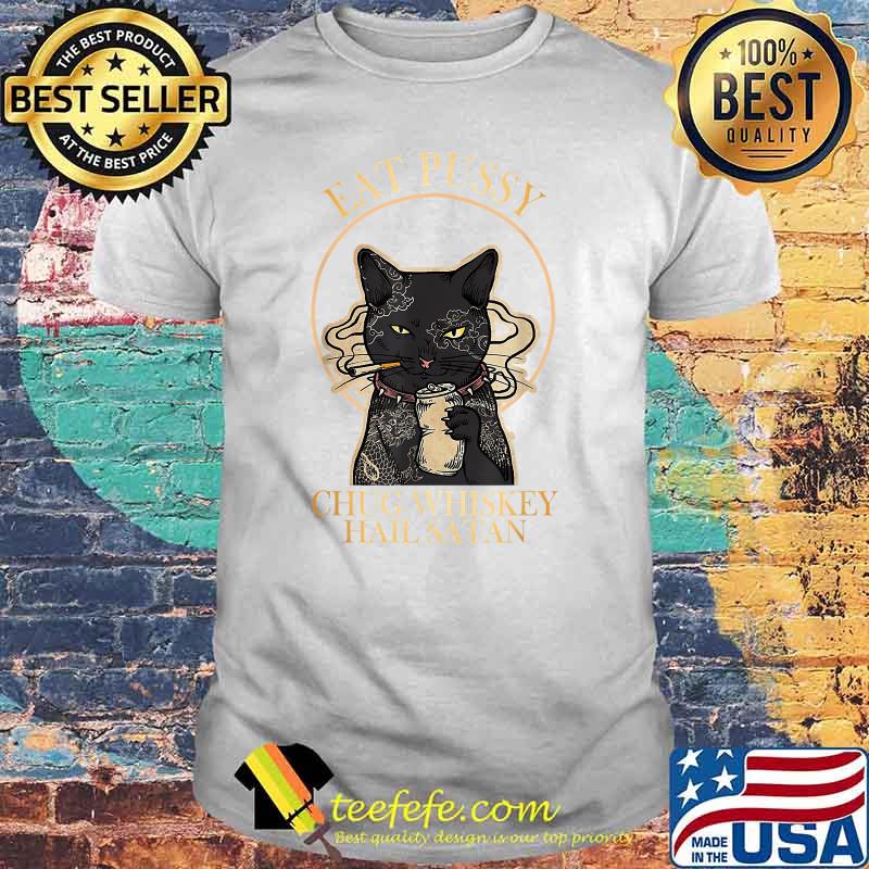 Eat Pussy Chug Whiskey Hail Satan Funny Black Cat T-Shirt Eat Pussy Chug Whiskey Hail Satan Funny Black Cat T-Shirt