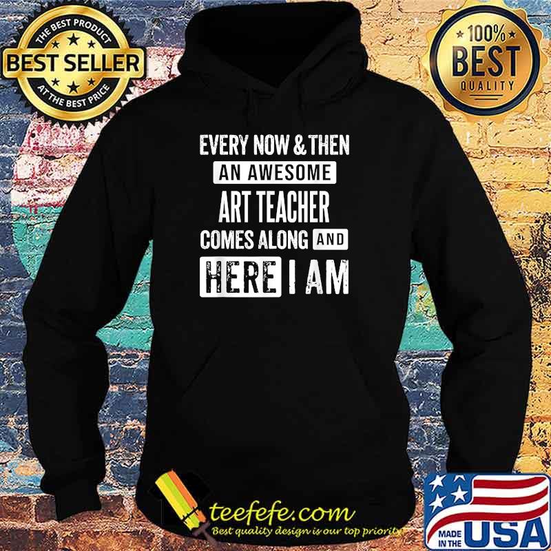 Every now and then an awesome art teacher comes here i am Hoodie Every now and then an awesome art teacher comes here i am Hoodie
