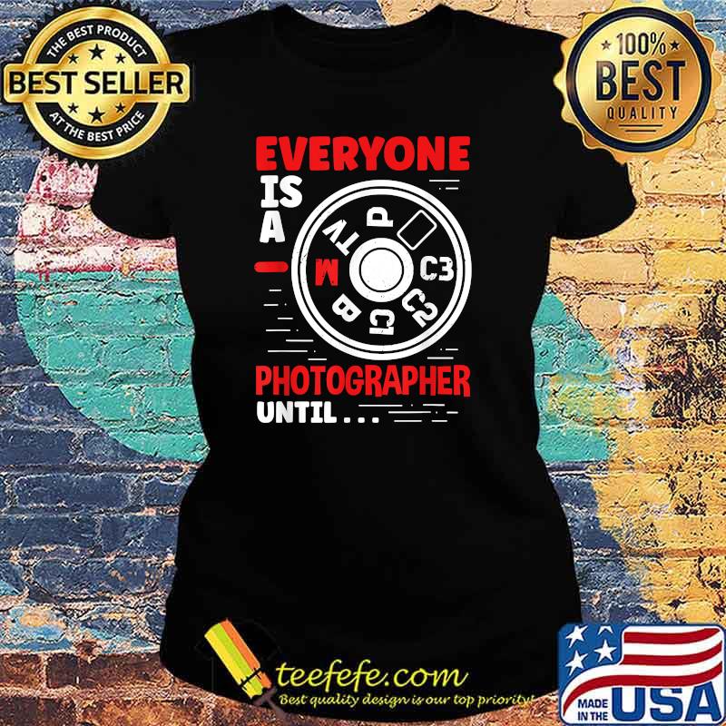 Everyone Is A Photographer Until Camera Photography T-Shirt Ladies tee Everyone Is A Photographer Until Camera Photography T-Shirt Ladies tee