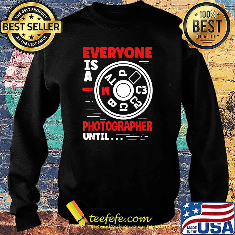 Everyone Is A Photographer Until Camera Photography T-Shirt Sweater Everyone Is A Photographer Until Camera Photography T-Shirt Sweater