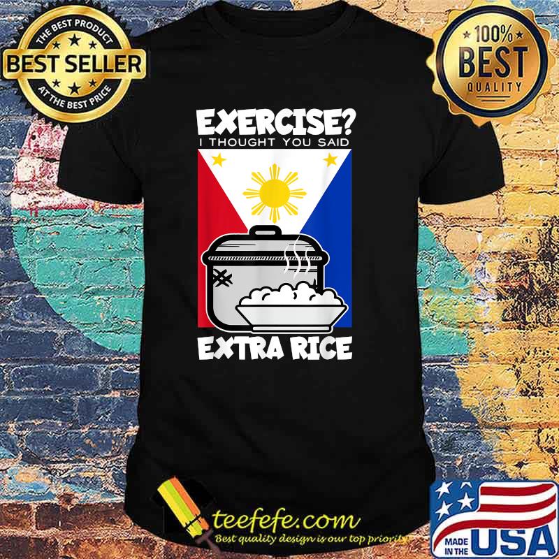 Exercise I Thought You Said Extra Rice Philippines T-Shirt