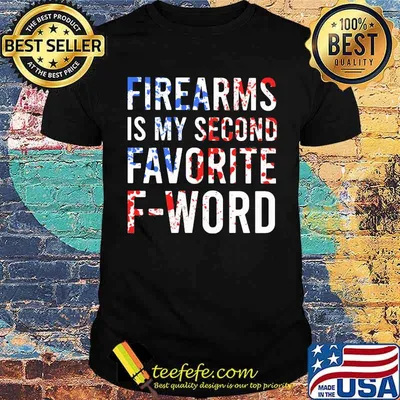 Firearms Is My Second Favorite F Word Shirt